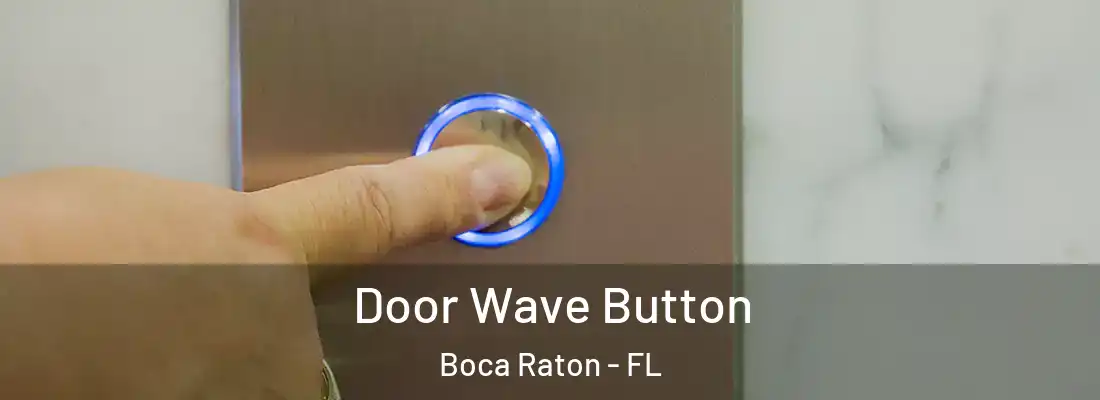  Door Wave Button Boca Raton - FL